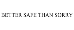 BETTER SAFE THAN SORRY trademark
