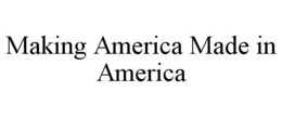 MAKING AMERICA MADE IN AMERICA trademark
