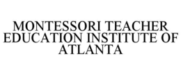 MONTESSORI TEACHER EDUCATION INSTITUTE OF ATLANTA trademark