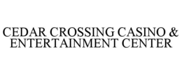 CEDAR CROSSING CASINO & ENTERTAINMENT CENTER trademark