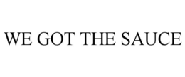 WE GOT THE SAUCE trademark