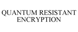 QUANTUM RESISTANT ENCRYPTION trademark