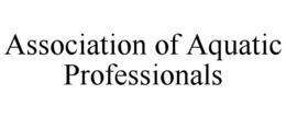 ASSOCIATION OF AQUATIC PROFESSIONALS trademark