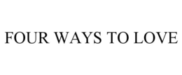 FOUR WAYS TO LOVE trademark
