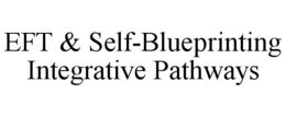 EFT & SELF-BLUEPRINTING INTEGRATIVE PATHWAYS trademark
