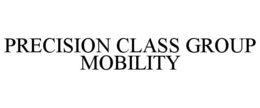 PRECISION CLASS GROUP MOBILITY trademark