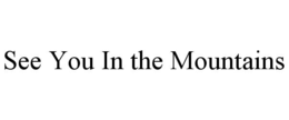SEE YOU IN THE MOUNTAINS trademark