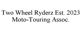 TWO WHEEL RYDERZ EST. 2023 MOTO-TOURING ASSOC. trademark