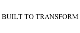 BUILT TO TRANSFORM trademark