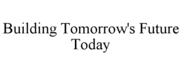 BUILDING TOMORROW'S FUTURE TODAY trademark