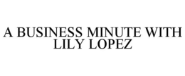 A BUSINESS MINUTE WITH LILY LOPEZ trademark