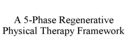A 5-PHASE REGENERATIVE PHYSICAL THERAPY FRAMEWORK trademark