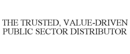 THE TRUSTED, VALUE-DRIVEN PUBLIC SECTOR DISTRIBUTOR trademark