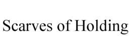 SCARVES OF HOLDING trademark