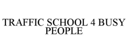 TRAFFIC SCHOOL 4 BUSY PEOPLE trademark