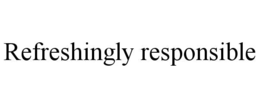 REFRESHINGLY RESPONSIBLE trademark