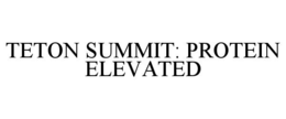 TETON SUMMIT: PROTEIN ELEVATED trademark