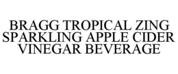 BRAGG TROPICAL ZING SPARKLING APPLE CIDER VINEGAR BEVERAGE trademark