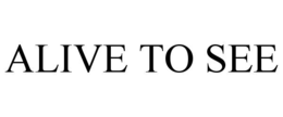 ALIVE TO SEE trademark