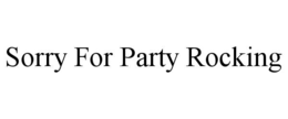 SORRY FOR PARTY ROCKING trademark