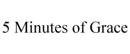 5 MINUTES OF GRACE trademark