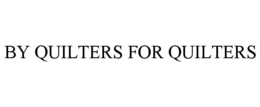 BY QUILTERS FOR QUILTERS trademark