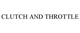 CLUTCH AND THROTTLE trademark