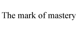 THE MARK OF MASTERY trademark