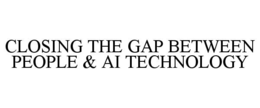CLOSING THE GAP BETWEEN PEOPLE & AI TECHNOLOGY trademark
