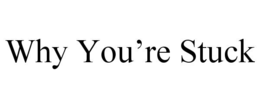 WHY YOU’RE STUCK trademark