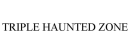 TRIPLE HAUNTED ZONE trademark