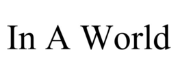 IN A WORLD trademark