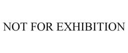 NOT FOR EXHIBITION trademark