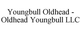YOUNGBULL OLDHEAD - OLDHEAD YOUNGBULL LLC trademark