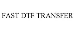 FAST DTF TRANSFER trademark