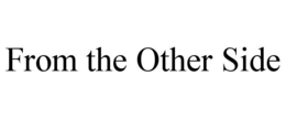 FROM THE OTHER SIDE trademark
