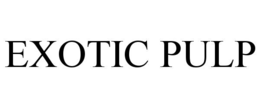 EXOTIC PULP trademark