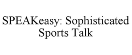 SPEAKEASY: SOPHISTICATED SPORTS TALK trademark