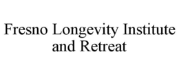 FRESNO LONGEVITY INSTITUTE AND RETREAT trademark