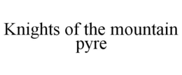 KNIGHTS OF THE MOUNTAIN PYRE trademark