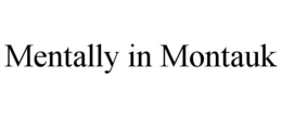 MENTALLY IN MONTAUK trademark
