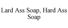 LARD ASS SOAP, HARD ASS SOAP trademark