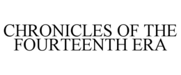 CHRONICLES OF THE FOURTEENTH ERA trademark