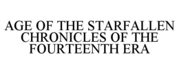 AGE OF THE STARFALLEN CHRONICLES OF THE FOURTEENTH ERA trademark