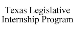 TEXAS LEGISLATIVE INTERNSHIP PROGRAM trademark