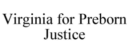 VIRGINIA FOR PREBORN JUSTICE trademark