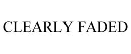CLEARLY FADED trademark