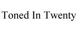 TONED IN TWENTY trademark