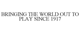 BRINGING THE WORLD OUT TO PLAY SINCE 1917 trademark