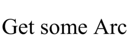 GET SOME ARC trademark